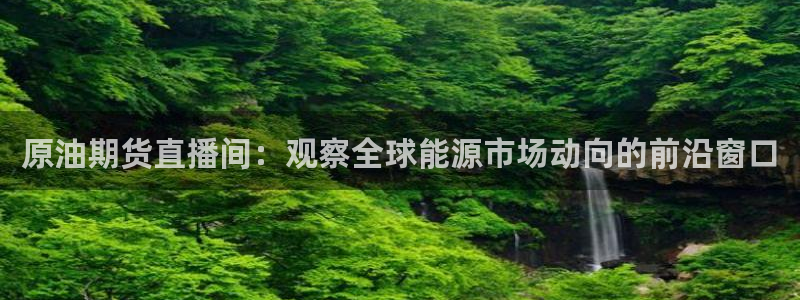 857免费nba直播：原油期货直播间：观察全球能源市场动向的前沿窗口