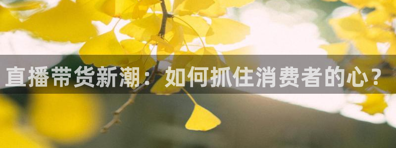 857赛事直播：直播带货新潮：如何抓住消费者的心？
